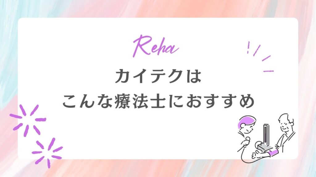 カイテクはこんなOT・PT・STにおすすめ